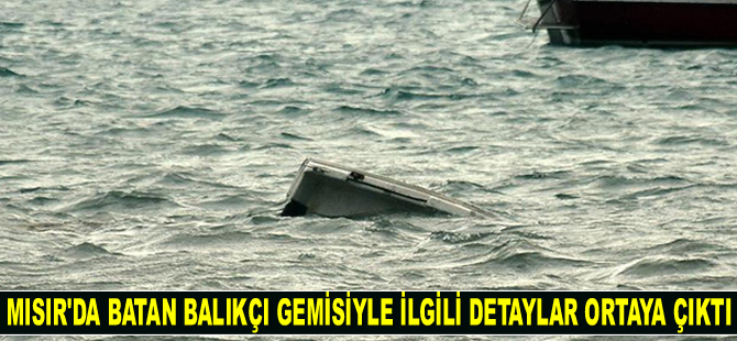 Mısır’da batan balıkçı gemisiyle ilgili detaylar ortaya çıktı