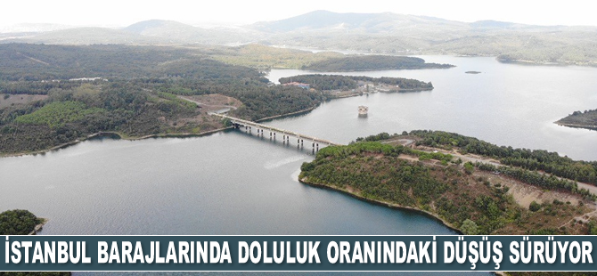 İstanbul barajlarında doluluk oranındaki düşüş sürüyor