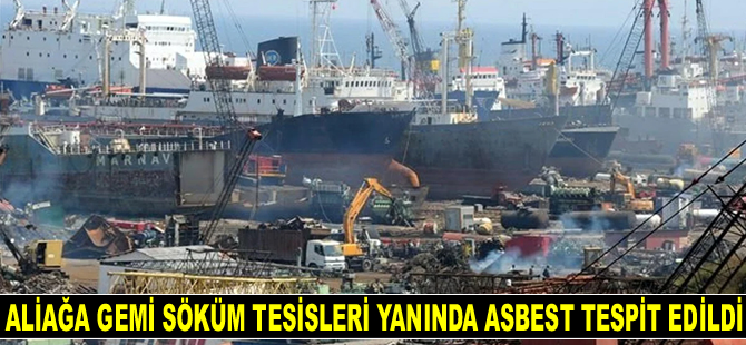 Aliağa Gemi Söküm Tesisleri yanında asbest tespit edildi
