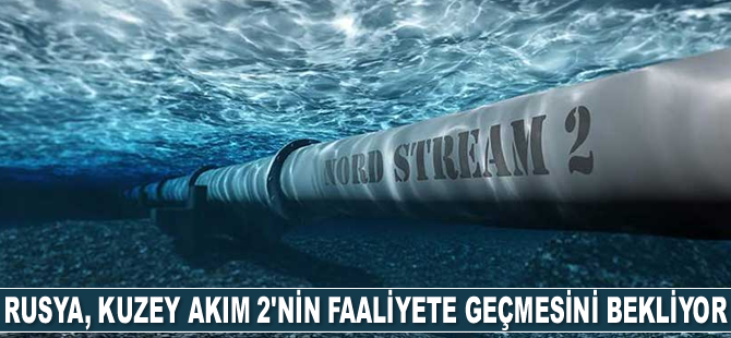 Rusya, Kuzey Akım 2’nin yıl sonunda faaliyete geçmesini bekliyor