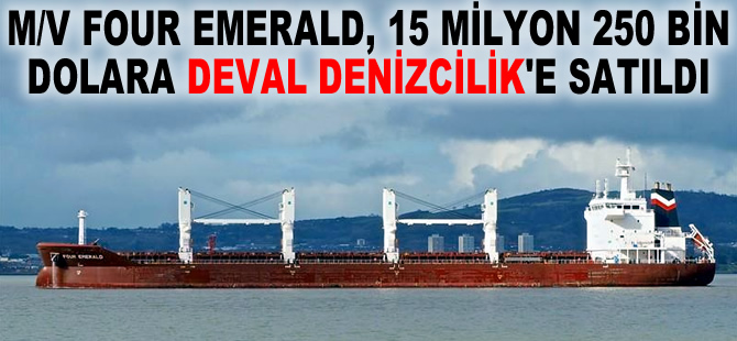 M/V FOUR EMERALD, 15 milyon 250 bin dolara Deval Denizcilik'e satıldı