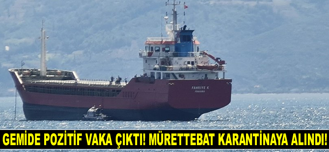 Fahriye K. isimli geminin 4 mürettebatı korona virüse yakalandı