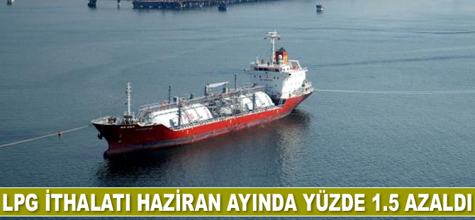 LPG ithalatı, Haziran ayında yüzde 1.5 azaldı