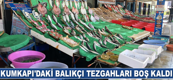 Kumkapı'daki balıkçı tezgahları boş kaldı