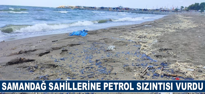 Samandağ sahillerine petrol sızıntısı vurdu