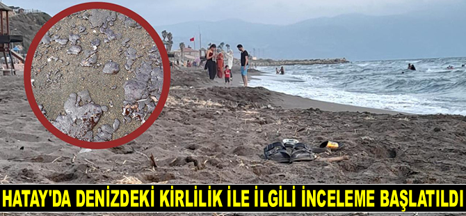 Hatay'da denizdeki kirlilik ile ilgili inceleme başlatıldı