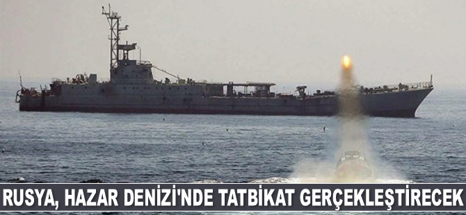 Rusya, Hazar Denizi'nde tatbikat gerçekleştirecek