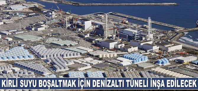 Fukushima’da kirli suyu boşaltmak için denizaltı tüneli inşa edilecek