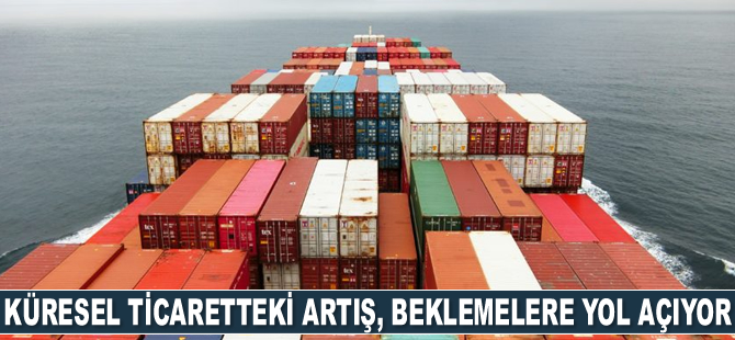 Küresel ticaretteki artış, beklemelere yol açıyor