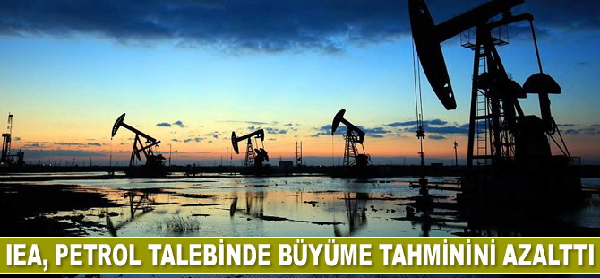 IEA, petrol talebinde büyüme tahminini azalttı