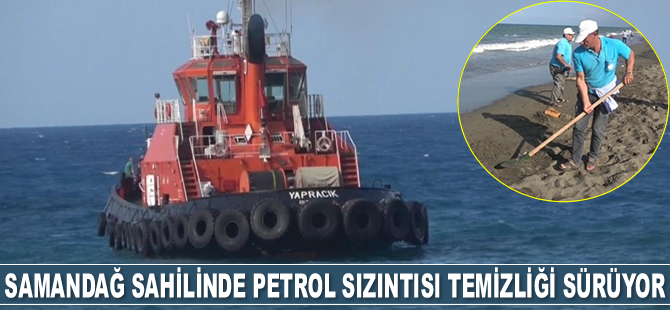 Samandağ sahilinde petrol sızıntısı temizliği sürüyor