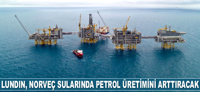 Lundin, Norveç sularında petrol üretimini arttıracak