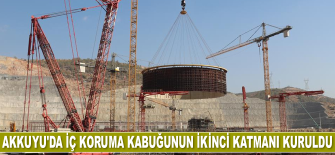 Akkuyu NGS'nin iç koruma kabuğunun ikinci katmanı kuruldu