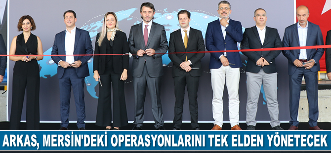 Arkas, Mersin Lojistik Merkezi’ndeki tüm süreçleri tek elden yönetecek