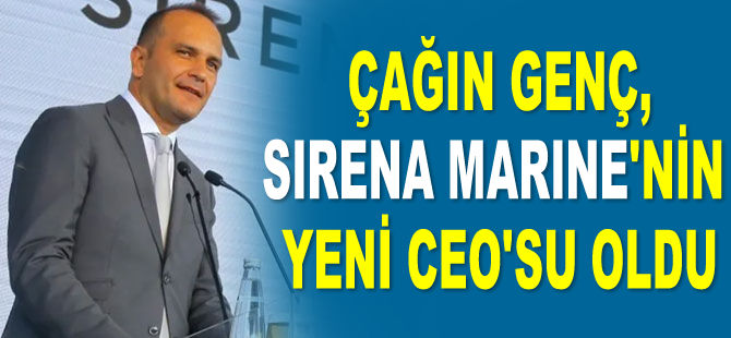 Çağın Genç, Sirena Marine’nin yeni CEO’su oldu