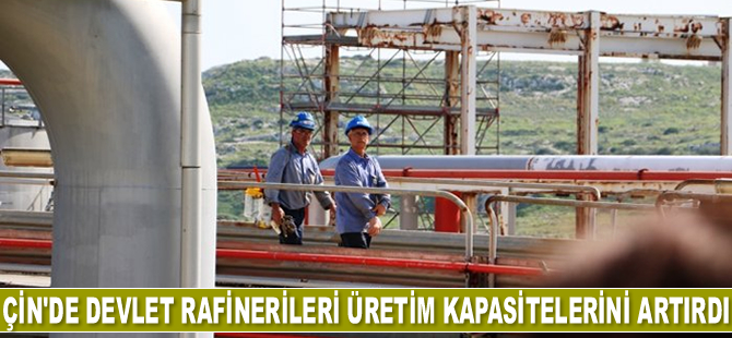 Çin’de devlet rafinerileri üretim kapasitelerini artırdı