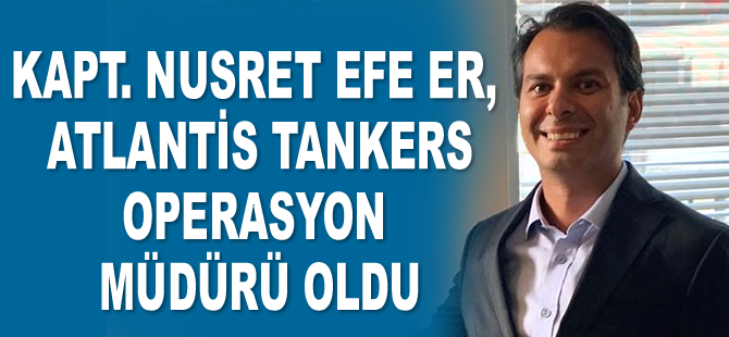Kaptan Nusret Efe Er, Atlantis Tankers Operasyon Müdürü oldu