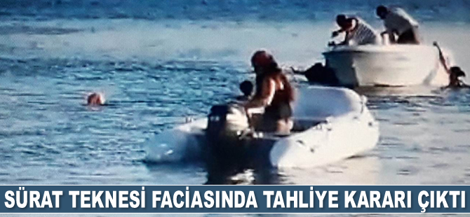 Sürat teknesi faciasında tahliye kararı çıktı