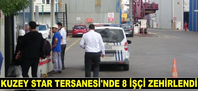 Kuzey Star Tersanesi’nde 8 işçi çalışma sırasında zehirlendi