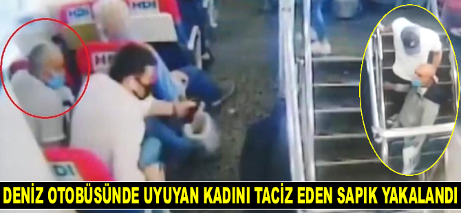 Deniz otobüsünde uyuyan kadını taciz eden sabıkalı sapık yakalandı