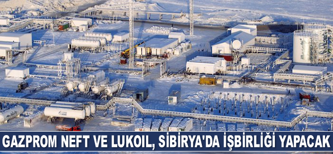 Gazprom Neft ve Lukoil, Sibirya’da işbirliği yapacak