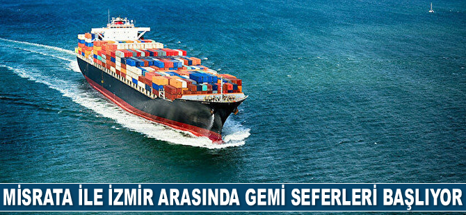 Misrata ile İzmir arasında gemi seferleri başlıyor