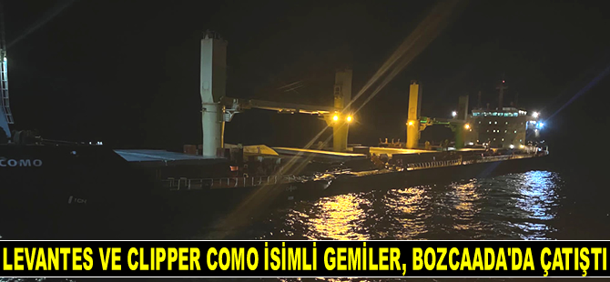 Levantes ve Clipper Como isimli gemiler, Bozcaada’da çatıştı