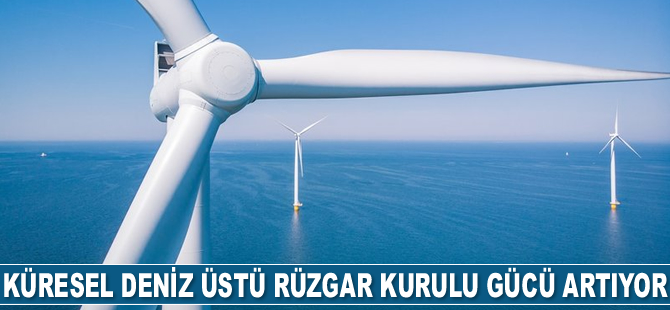 Küresel deniz üstü rüzgar kurulu gücü artıyor