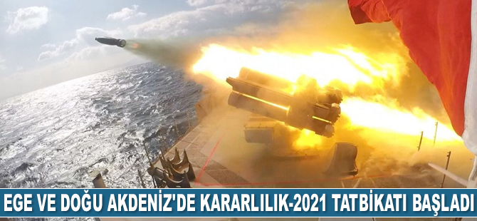 Ege ve Doğu Akdeniz'de Kararlılık-2021 Tatbikatı başladı