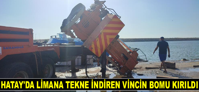 Hatay’da limana tekne indiren vincin bomu kırıldı