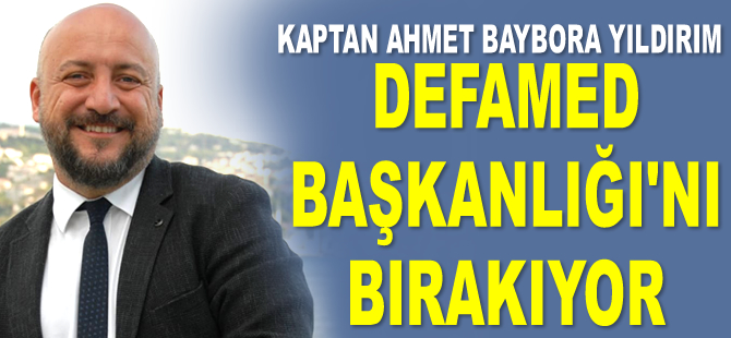 Kaptan Ahmet Baybora Yıldırım, DEFAMED Başkanlığı’nı bırakıyor