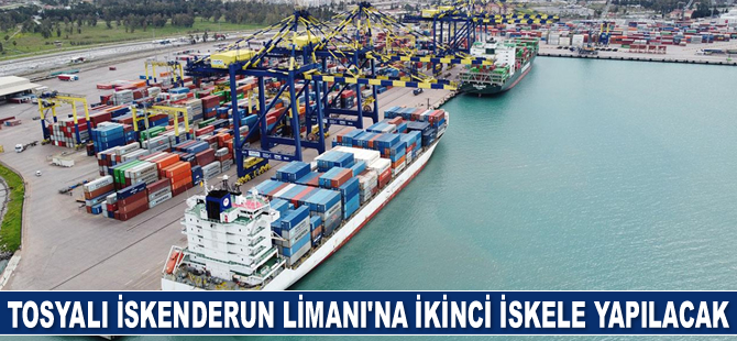 Tosyalı İskenderun Limanı’na ikinci iskele yapılacak