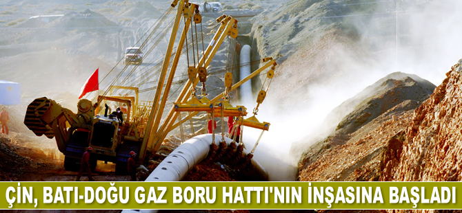 Çin, Batı-Doğu Gaz Boru Hattı’nın inşasına başladı