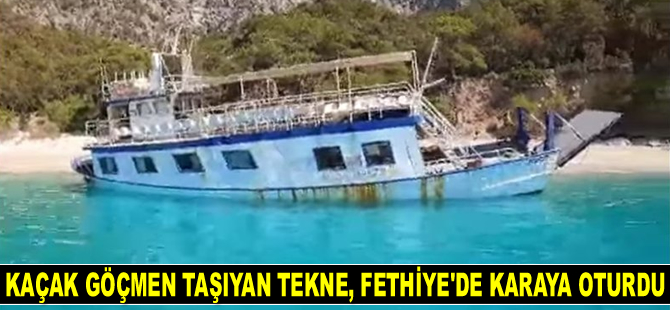 Kaçak göçmen taşıyan tekne, Fethiye’de karaya oturdu