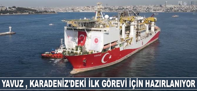Yavuz sondaj gemisi, Karadeniz'deki ilk görevi için hazırlanıyor