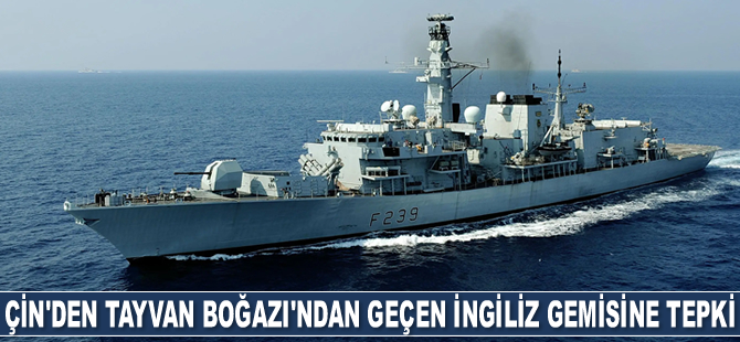 Çin, Tayvan Boğazı'ndan geçen İngiliz savaş gemisine sert tepki gösterdi