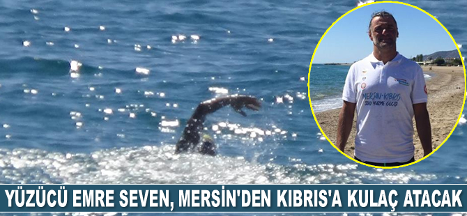 Yüzücü Emre Seven, Mersin’den Kıbrıs’a 38 saat boyunca kulaç atacak