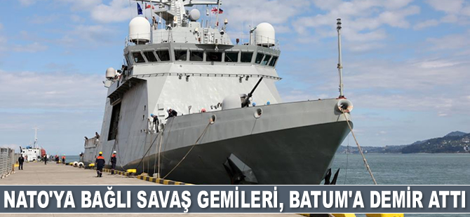 NATO’ya bağlı savaş gemileri, Batum Limanı’na demir attı