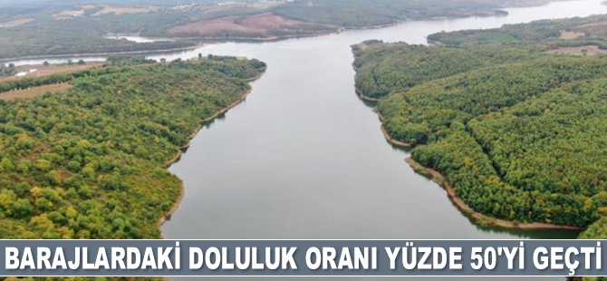 İstanbul'un barajlarındaki doluluk oranı yüzde 50'yi geçti