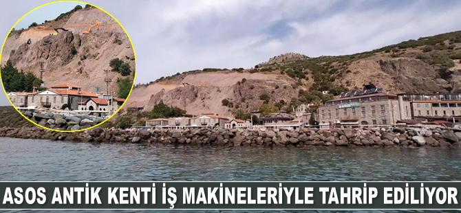 Asos Antik Kenti’nin tarihi silueti iş makineleriyle tahrip ediliyor