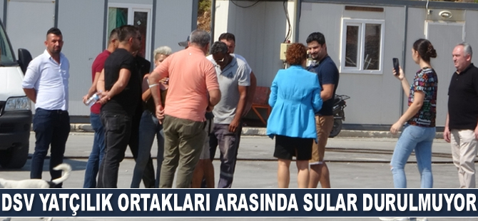 DSV Yatçılık firmasının ortakları arasında sular durulmuyor