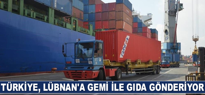 Türkiye, Lübnan’a gemi ile gıda gönderiyor