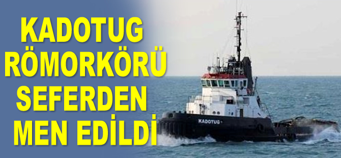 KADOTUG isimli römorkör, seferden men edildi