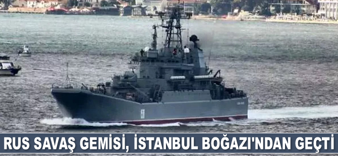 Rus savaş gemisi, İstanbul Boğazı'ndan geçti