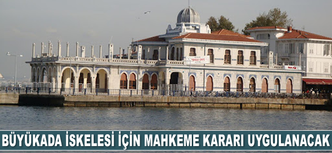 Büyükada İskelesi için mahkeme kararı uygulanacak