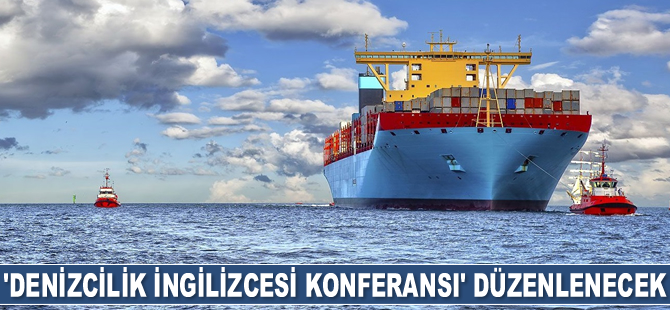 ‘Pratik ve İletişimsel Yaklaşımla Denizcilik İngilizcesi Konferansı’ düzenlenecek