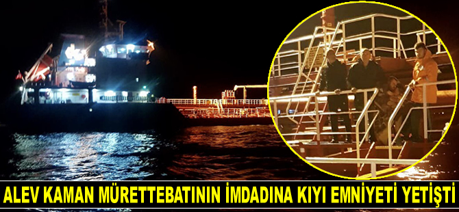 ALEV KAMAN gemisi mürettebatının imdadına Kıyı Emniyeti yetişti