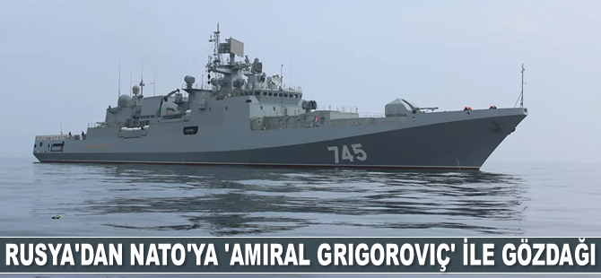 Rusya, NATO’ya 'Amiral Grigoroviç' ile gözdağı verdi