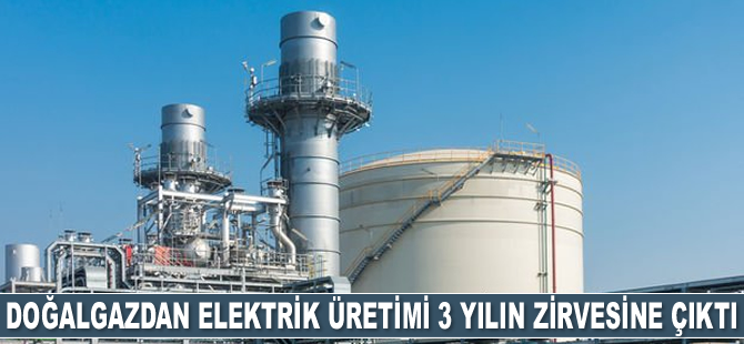 Türkiye'nin doğalgazdan elektrik üretimi 3 yılın zirvesine çıktı
