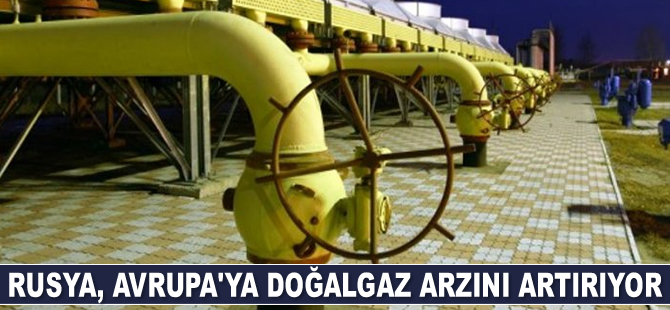 Rusya, Avrupa'ya doğalgaz arzını artırıyor